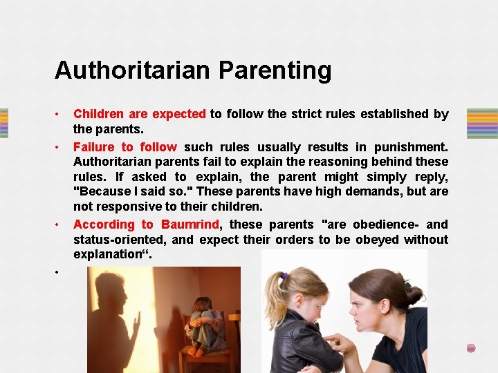 Authoritarian Parenting • • Children are expected to follow the strict rules established by