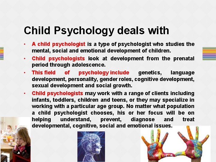 Child Psychology deals with • • A child psychologist is a type of psychologist