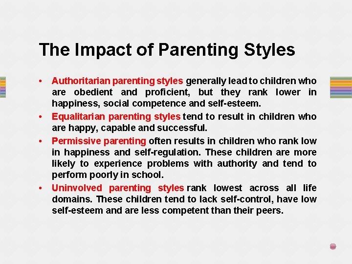 The Impact of Parenting Styles • • Authoritarian parenting styles generally lead to children