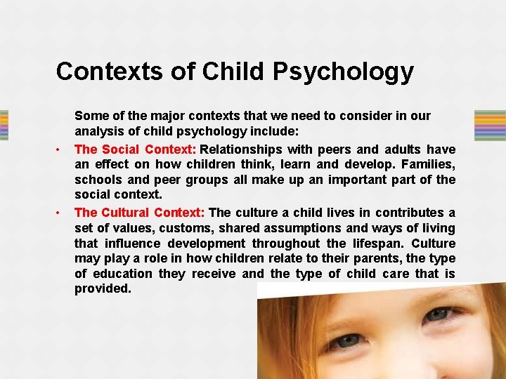 Contexts of Child Psychology • • Some of the major contexts that we need
