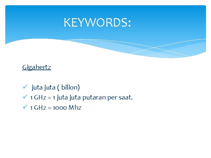 KEYWORDS: Gigahertz ü juta ( bilion) ü 1 GHz = 1 juta putaran per