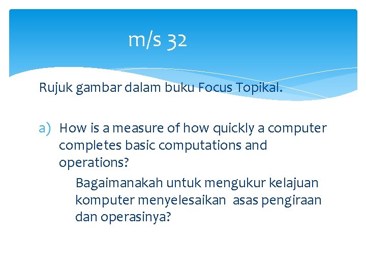 m/s 32 Rujuk gambar dalam buku Focus Topikal. a) How is a measure of