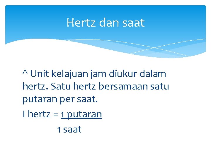 Hertz dan saat ^ Unit kelajuan jam diukur dalam hertz. Satu hertz bersamaan satu