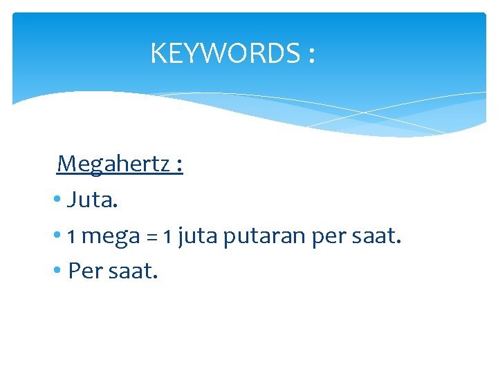KEYWORDS : Megahertz : • Juta. • 1 mega = 1 juta putaran per