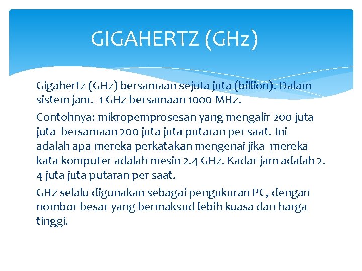 GIGAHERTZ (GHz) Gigahertz (GHz) bersamaan sejuta (billion). Dalam sistem jam. 1 GHz bersamaan 1000