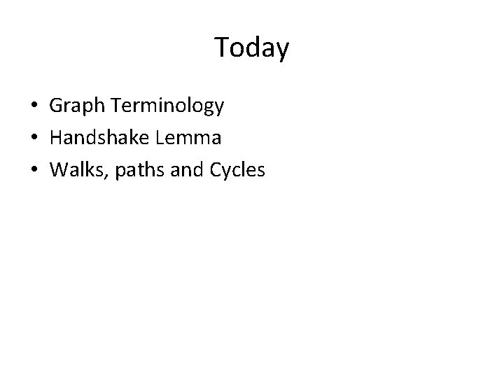 Today • Graph Terminology • Handshake Lemma • Walks, paths and Cycles 