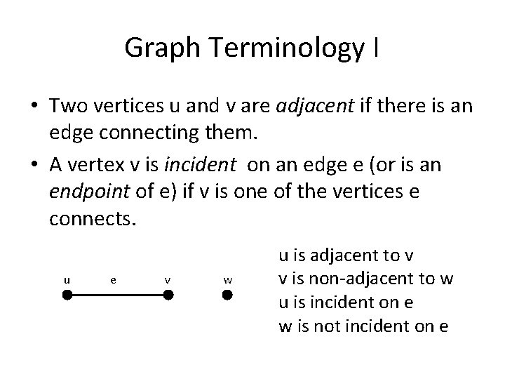 Graph Terminology I • Two vertices u and v are adjacent if there is