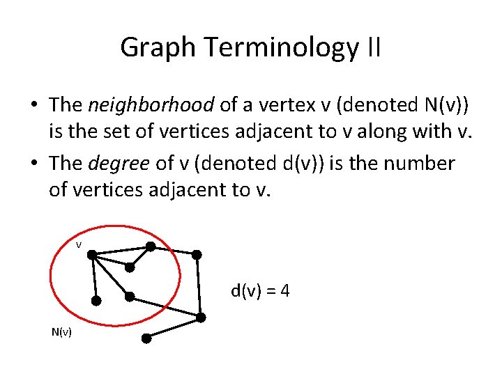 Graph Terminology II • The neighborhood of a vertex v (denoted N(v)) is the