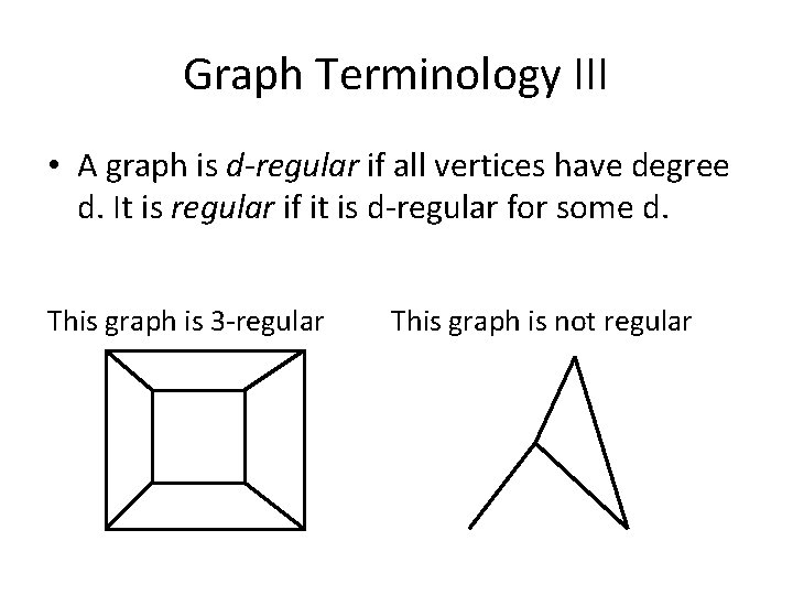 Graph Terminology III • A graph is d-regular if all vertices have degree d.