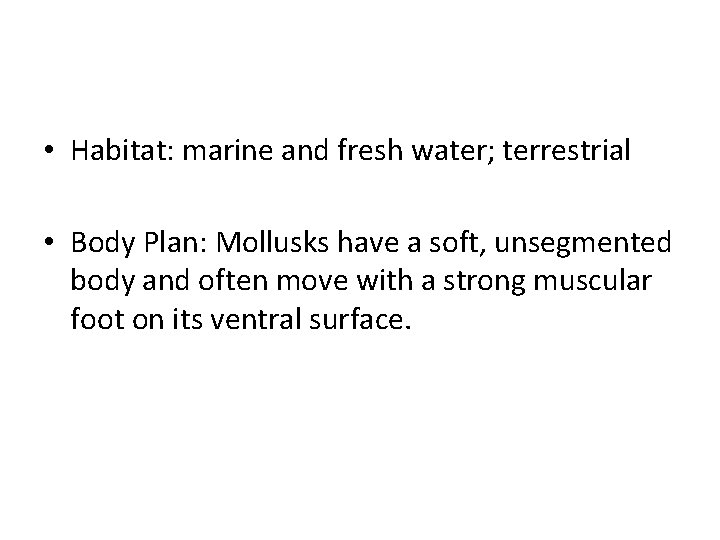  • Habitat: marine and fresh water; terrestrial • Body Plan: Mollusks have a