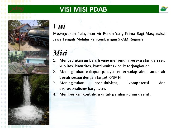 VISI MISI PDAB Visi Mewujudkan Pelayanan Air Bersih Yang Prima Bagi Masyarakat Jawa Tengah