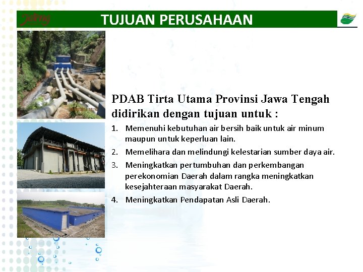 TUJUAN PERUSAHAAN PDAB Tirta Utama Provinsi Jawa Tengah didirikan dengan tujuan untuk : 1.