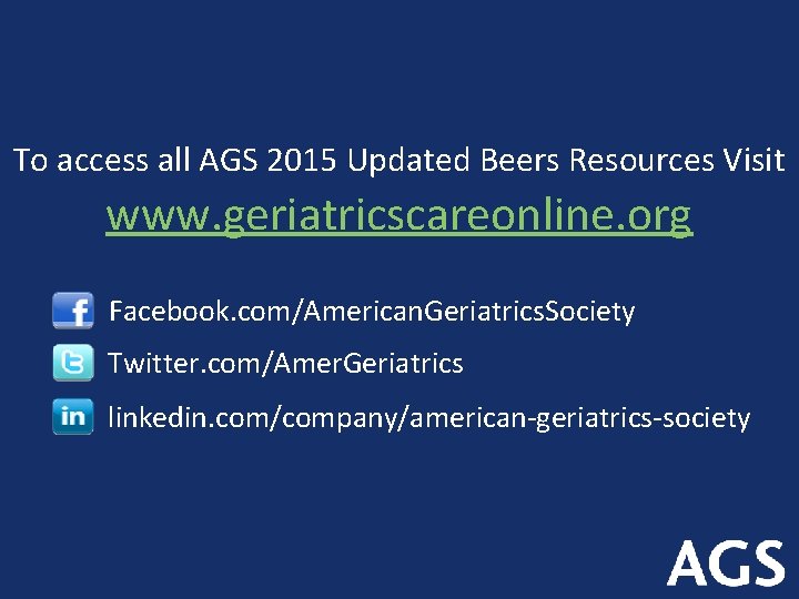 To access all AGS 2015 Updated Beers Resources Visit www. geriatricscareonline. org Facebook. com/American.
