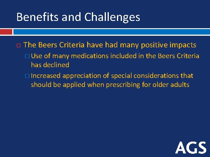 Benefits and Challenges The Beers Criteria have had many positive impacts � Use of