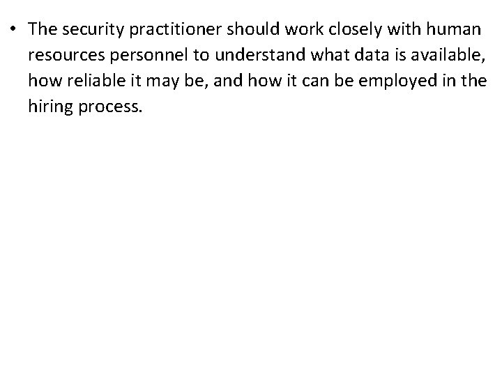  • The security practitioner should work closely with human resources personnel to understand