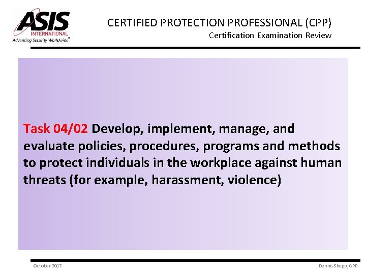 CERTIFIED PROTECTION PROFESSIONAL (CPP) Certification Examination Review Task 04/02 Develop, implement, manage, and evaluate