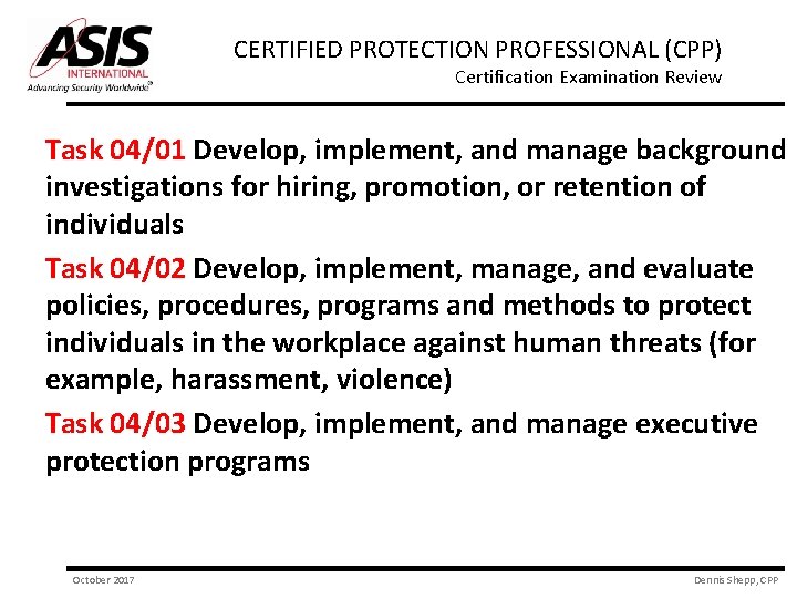 CERTIFIED PROTECTION PROFESSIONAL (CPP) Certification Examination Review Task 04/01 Develop, implement, and manage background