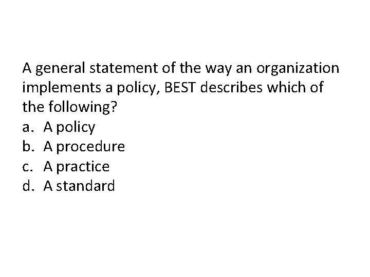 A general statement of the way an organization implements a policy, BEST describes which