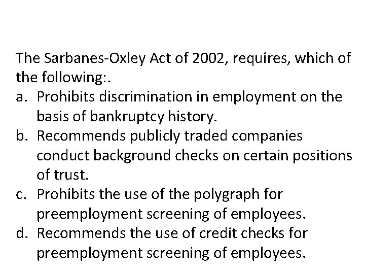 The Sarbanes-Oxley Act of 2002, requires, which of the following: . a. Prohibits discrimination