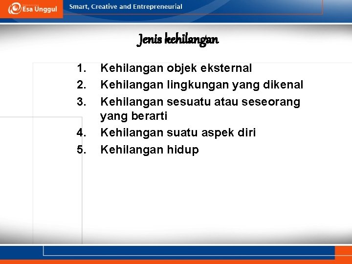 Jenis kehilangan 1. 2. 3. 4. 5. Kehilangan objek eksternal Kehilangan lingkungan yang dikenal