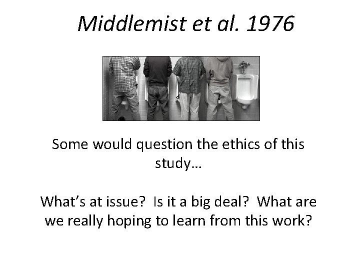 Middlemist et al. 1976 Some would question the ethics of this study… What’s at