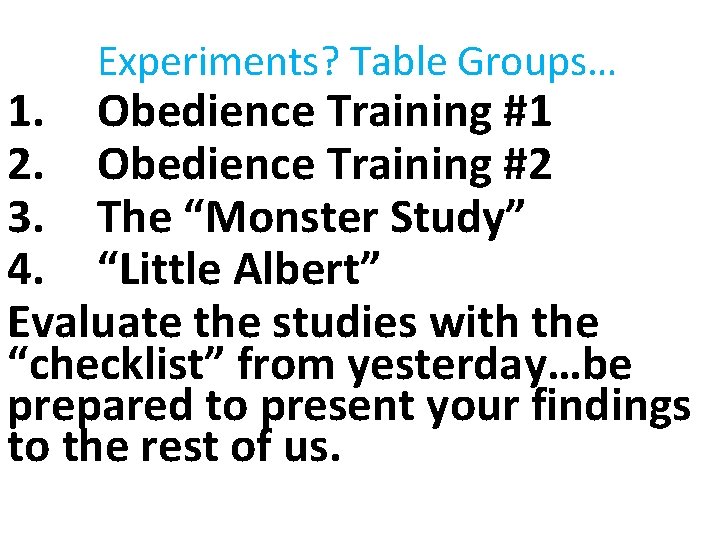 Experiments? Table Groups… 1. Obedience Training #1 2. Obedience Training #2 3. The “Monster