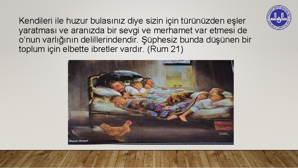 Kendileri ile huzur bulasınız diye sizin için türünüzden eşler yaratması ve aranızda bir sevgi