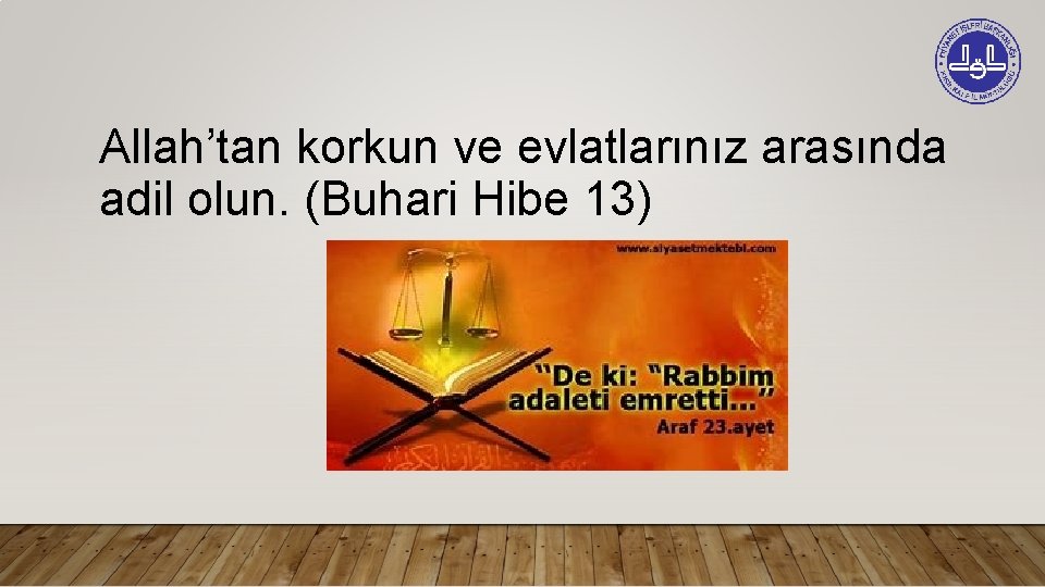 Allah’tan korkun ve evlatlarınız arasında adil olun. (Buhari Hibe 13) 