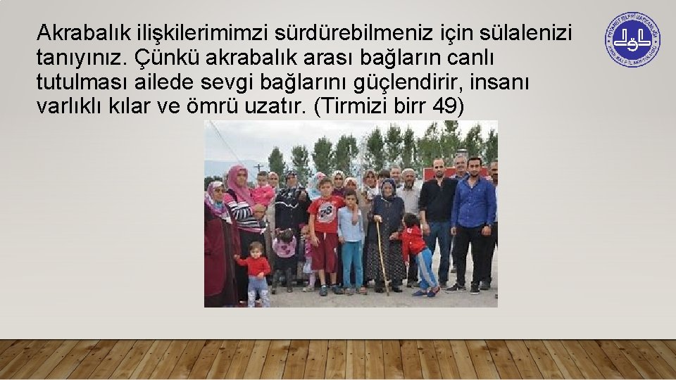 Akrabalık ilişkilerimimzi sürdürebilmeniz için sülalenizi tanıyınız. Çünkü akrabalık arası bağların canlı tutulması ailede sevgi