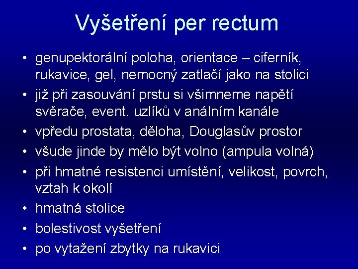 Vyšetření per rectum • genupektorální poloha, orientace – ciferník, rukavice, gel, nemocný zatlačí jako