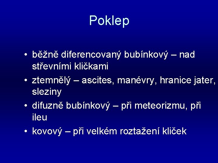 Poklep • běžně diferencovaný bubínkový – nad střevními kličkami • ztemnělý – ascites, manévry,