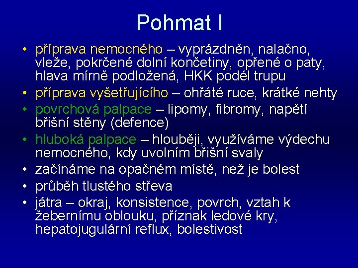 Pohmat I • příprava nemocného – vyprázdněn, nalačno, vleže, pokrčené dolní končetiny, opřené o