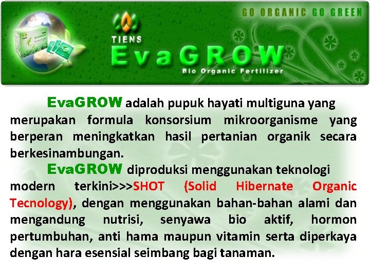 Eva. GROW adalah pupuk hayati multiguna yang merupakan formula konsorsium mikroorganisme yang berperan meningkatkan