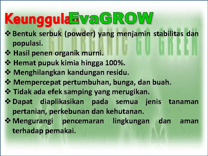 Keunggulan Eva. GROW v Bentuk serbuk (powder) yang menjamin stabilitas dan populasi. v Hasil