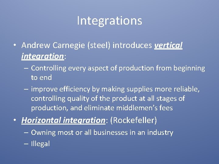 Integrations • Andrew Carnegie (steel) introduces vertical integration: – Controlling every aspect of production