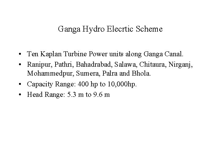 Ganga Hydro Elecrtic Scheme • Ten Kaplan Turbine Power units along Ganga Canal. •