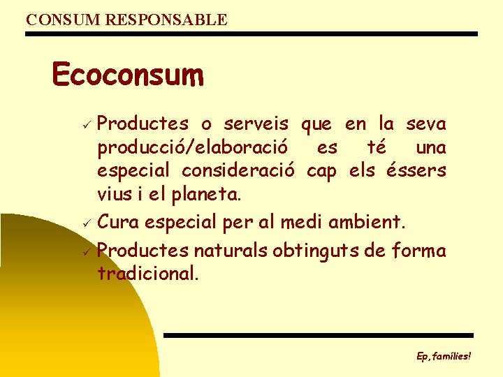 CONSUM RESPONSABLE Ecoconsum Productes o serveis que en la seva producció/elaboració es té una