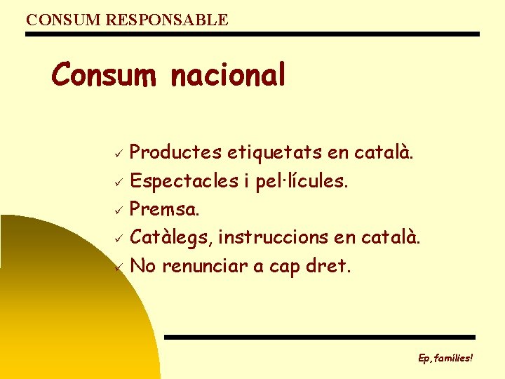CONSUM RESPONSABLE Consum nacional Productes etiquetats en català. ü Espectacles i pel·lícules. ü Premsa.