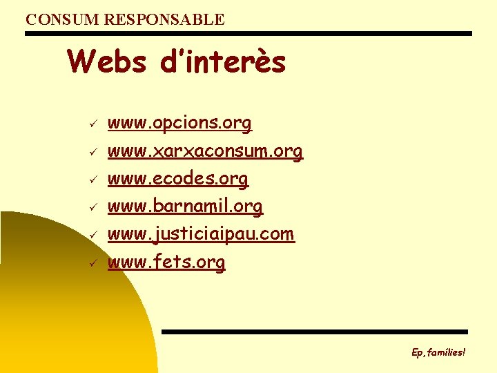 CONSUM RESPONSABLE Webs d’interès ü ü ü www. opcions. org www. xarxaconsum. org www.