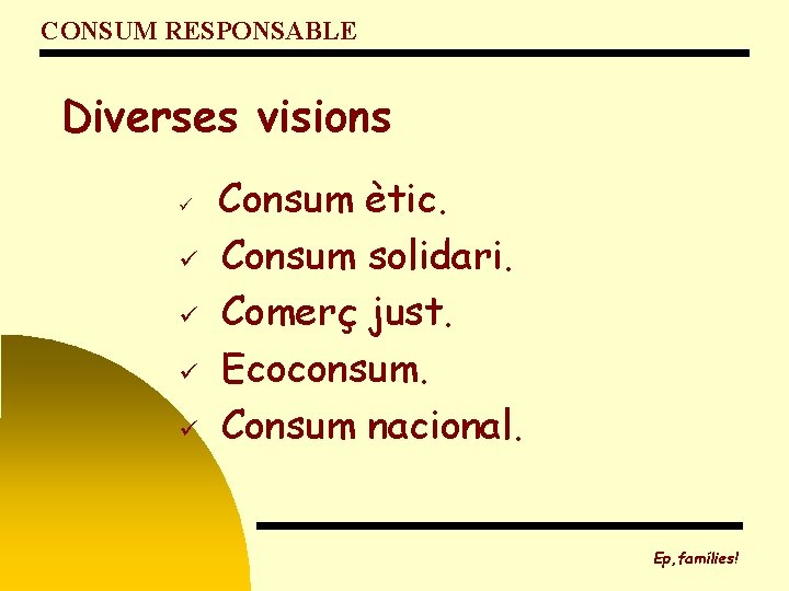CONSUM RESPONSABLE Diverses visions ü ü ü Consum ètic. Consum solidari. Comerç just. Ecoconsum.
