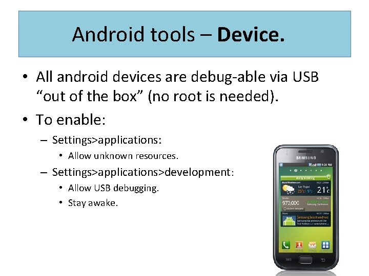 Android tools – Device. • All android devices are debug-able via USB “out of