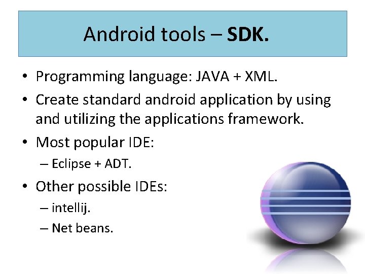 Android tools – SDK. • Programming language: JAVA + XML. • Create standard android