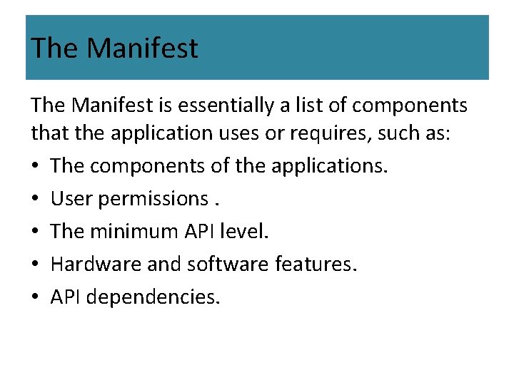 The Manifest is essentially a list of components that the application uses or requires,