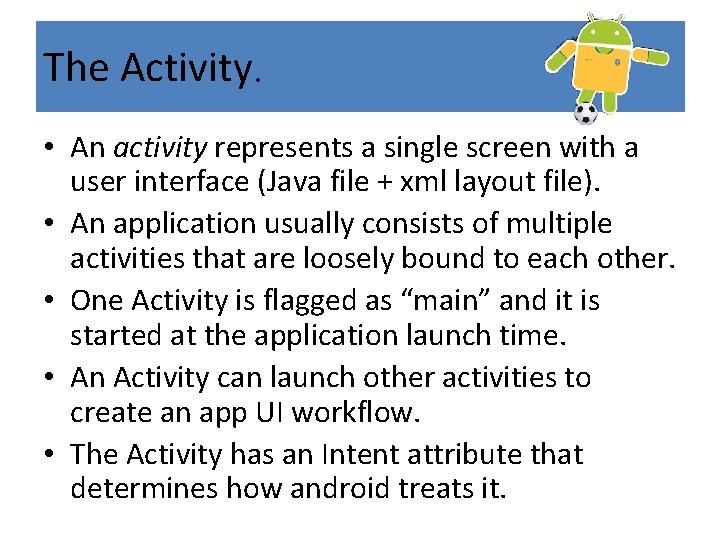 The Activity. • An activity represents a single screen with a user interface (Java