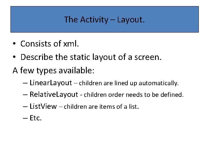 The Activity – Layout. • Consists of xml. • Describe the static layout of