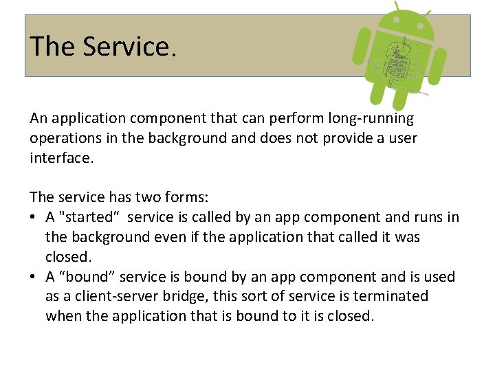 The Service. An application component that can perform long-running operations in the background and