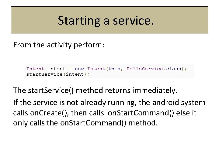 Starting a service. From the activity perform: The start. Service() method returns immediately. If