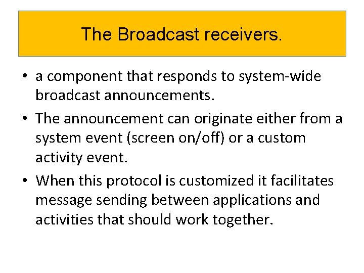 The Broadcast receivers. • a component that responds to system-wide broadcast announcements. • The