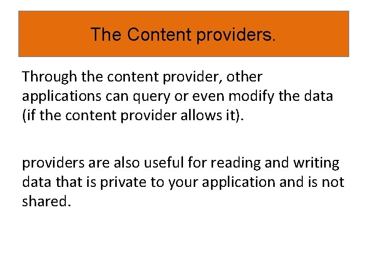 The Content providers. Through the content provider, other applications can query or even modify