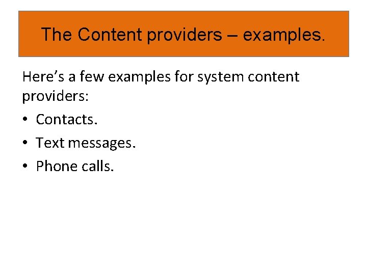 The Content providers – examples. Here’s a few examples for system content providers: •